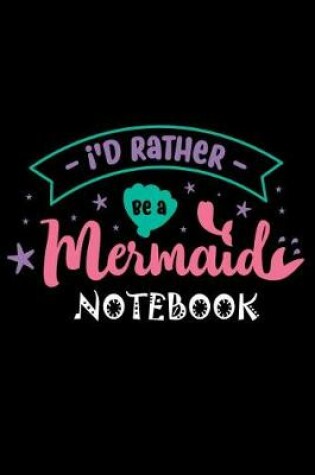 Cover of I'D Rather Be A Mermaid Notebook