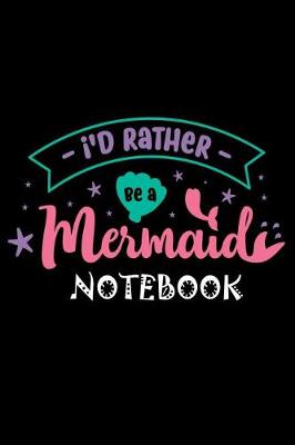 Book cover for I'D Rather Be A Mermaid Notebook