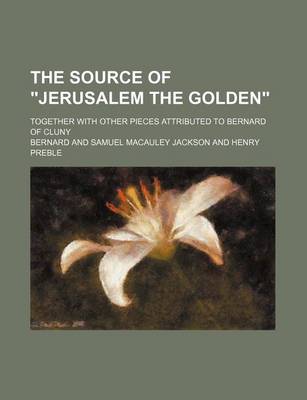 Book cover for The Source of Jerusalem the Golden; Together with Other Pieces Attributed to Bernard of Cluny