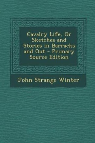 Cover of Cavalry Life, or Sketches and Stories in Barracks and Out - Primary Source Edition