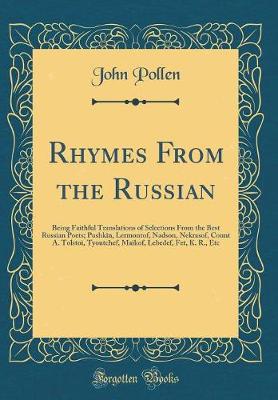 Book cover for Rhymes From the Russian: Being Faithful Translations of Selections From the Best Russian Poets; Pushkin, Lermontof, Nadson, Nekrasof, Count A. Tolstoi, Tyoutchef, Maikof, Lebedef, Fet, K. R., Etc (Classic Reprint)