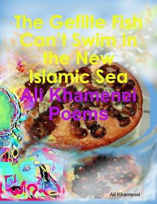 Book cover for The Gefilte Fish Can't Swim in the New Islamic Sea: Ali Khamenei Poems