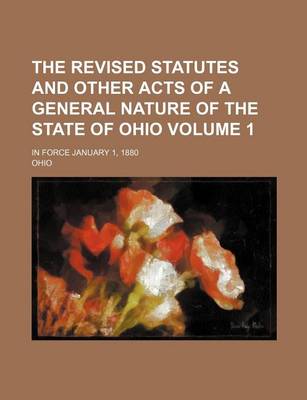 Book cover for The Revised Statutes and Other Acts of a General Nature of the State of Ohio Volume 1; In Force January 1, 1880