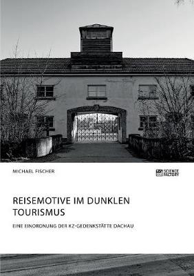 Book cover for Reisemotive im Dunklen Tourismus. Eine Einordnung der KZ-Gedenkstatte Dachau