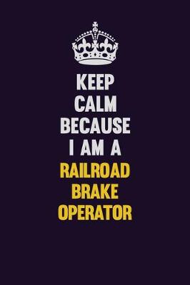 Book cover for Keep Calm Because I Am A Railroad Brake Operator