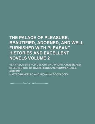 Book cover for The Palace of Pleasure, Beautified, Adorned, and Well Furnished with Pleasant Histories and Excellent Novels Volume 2; Very Requisite for Delight and Profit. Chosen and Selected Out of Divers Good and Commendable Authors