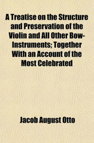 Cover of A Treatise on the Structure and Preservation of the Violin and All Other Bow-Instruments; Together with an Account of the Most Celebrated