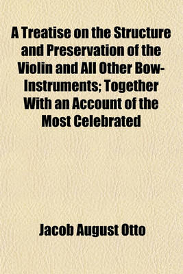 Book cover for A Treatise on the Structure and Preservation of the Violin and All Other Bow-Instruments; Together with an Account of the Most Celebrated