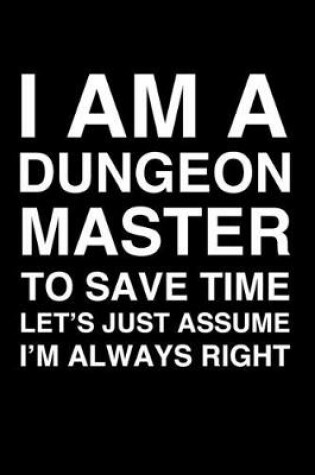 Cover of I Am A Dungeon Master. To Save Time Let's Just Assume I'm Always Right