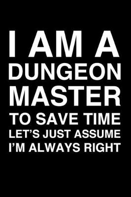 Book cover for I Am A Dungeon Master. To Save Time Let's Just Assume I'm Always Right