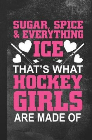 Cover of Sugar, Spice & Everything Ice - That's What Hockey Girls Are Made Of