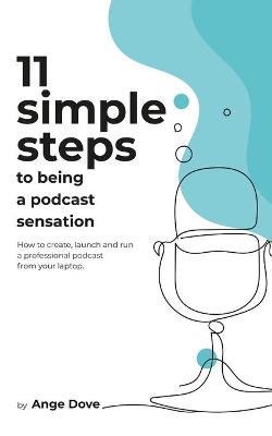 Cover of 11 Simple Steps to Being a Podcast Sensation