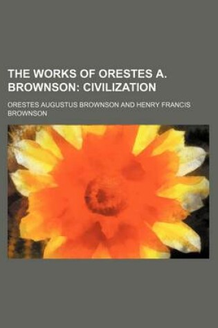 Cover of The Works of Orestes A. Brownson (Volume 12); Civilization