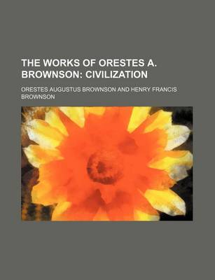 Book cover for The Works of Orestes A. Brownson (Volume 12); Civilization