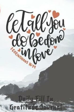Cover of Let All You Do Be Done In Love Daily Fill In Gratitude Journal