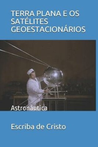 Cover of Terra Plana E OS Satélites Geoestacionários