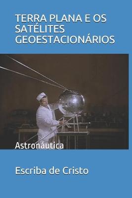 Book cover for Terra Plana E OS Satélites Geoestacionários