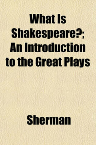 Cover of What Is Shakespeare?; An Introduction to the Great Plays