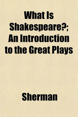 Book cover for What Is Shakespeare?; An Introduction to the Great Plays