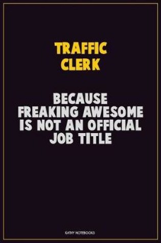 Cover of Traffic Clerk, Because Freaking Awesome Is Not An Official Job Title