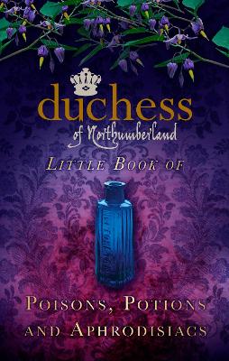 Book cover for The Duchess of Northumberland's Little Book of Poisons, Potions and Aphrodisiacs