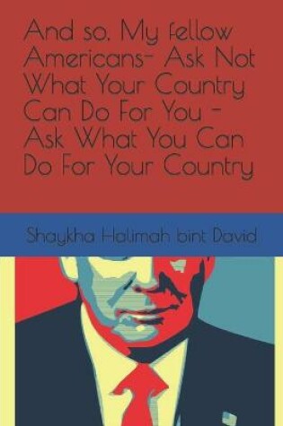 Cover of And so, My fellow Americans- Ask Not What Your Country Can Do For You - Ask What You Can Do For Your Country