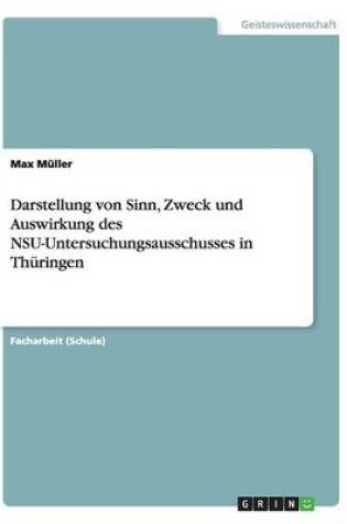 Cover of Darstellung von Sinn, Zweck und Auswirkung des NSU-Untersuchungsausschusses in Thuringen