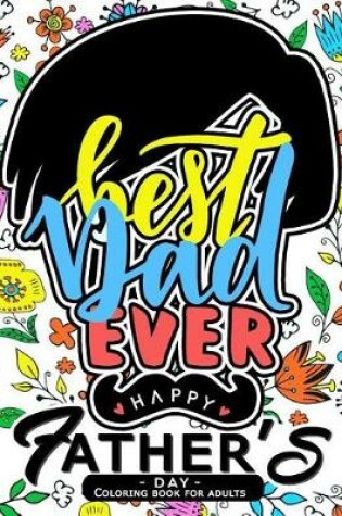 Cover of Best Dad Ever ! Happy Father's Days coloring book for Adults
