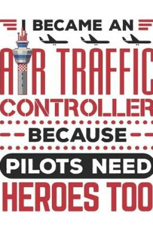 Cover of I Became An Air Traffic Controller Because Pilots Need Heroes Too