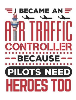 Book cover for I Became An Air Traffic Controller Because Pilots Need Heroes Too