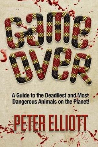 Cover of Game Over - A Guide to the Deadliest and Most Dangerous Animals on the Planet!