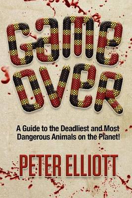 Book cover for Game Over - A Guide to the Deadliest and Most Dangerous Animals on the Planet!