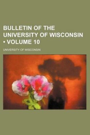 Cover of Bulletin of the University of Wisconsin (Volume 10)