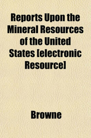 Cover of Reports Upon the Mineral Resources of the United States [Electronic Resource]