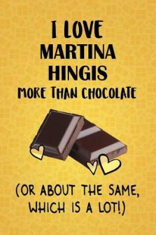 Cover of I Love Martina Hingis More Than Chocolate (Or About The Same, Which Is A Lot!)