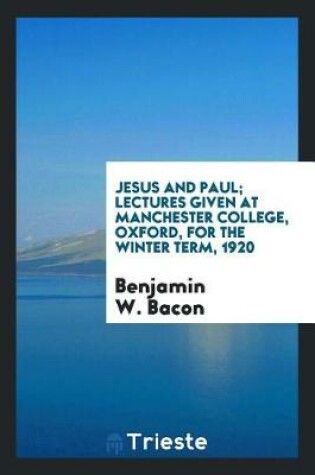 Cover of Jesus and Paul; Lectures Given at Manchester College, Oxford, for the Winter Term