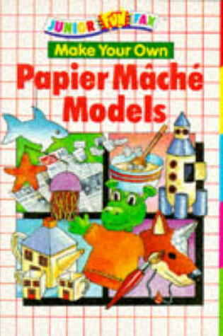 Cover of Make Your Own Papier Mache Models