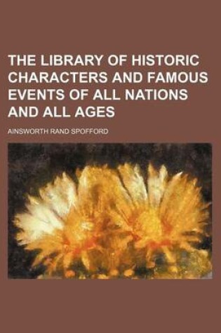 Cover of The Library of Historic Characters and Famous Events of All Nations and All Ages