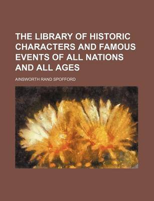 Book cover for The Library of Historic Characters and Famous Events of All Nations and All Ages