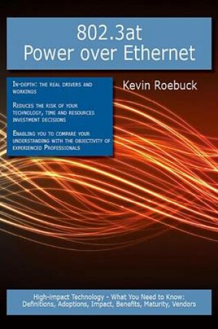 Cover of 802.3at Power Over Ethernet: High-Impact Technology - What You Need to Know: Definitions, Adoptions, Impact, Benefits, Maturity, Vendors