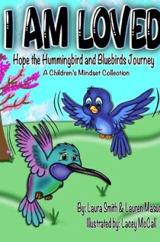 Cover of I AM LOVED, Hope the Hummingbird and Bluebirds Journey
