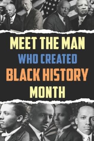 Cover of Meet the Man Who Created Black History Month