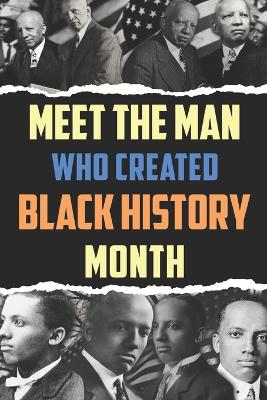 Book cover for Meet the Man Who Created Black History Month