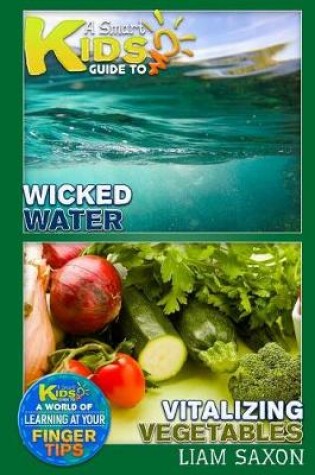 Cover of A Smart Kids Guide to Wicked Water and Vitalizing Vegetables