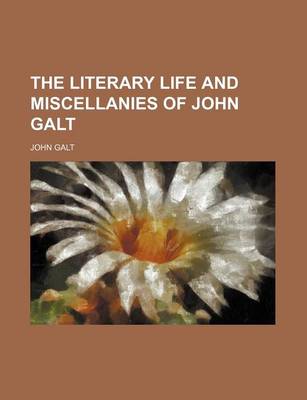 Book cover for The Literary Life and Miscellanies of John Galt (Volume 1)