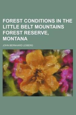 Cover of Forest Conditions in the Little Belt Mountains Forest Reserve, Montana
