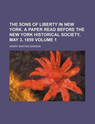 Book cover for The Sons of Liberty in New York. a Paper Read Before the New York Historical Society, May 3, 1859 Volume 1