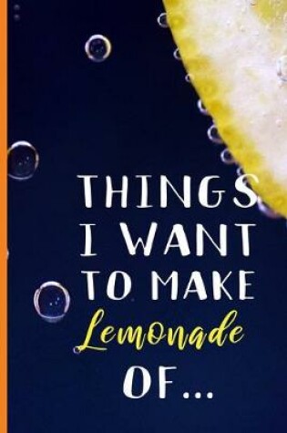 Cover of Things I Want To Make Lemonade Of