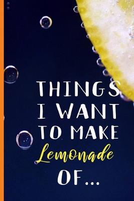 Book cover for Things I Want To Make Lemonade Of