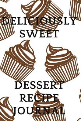 Book cover for Deliciously Sweet- Dessert Recipe Journal